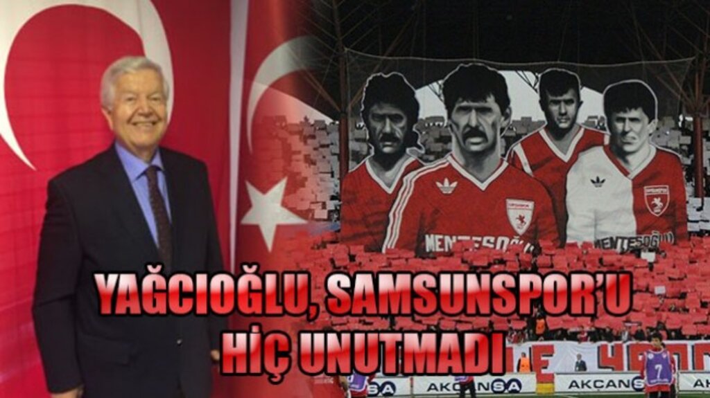 Yağcıoğlu, Samsunspor’u Hiç Unutmadı!