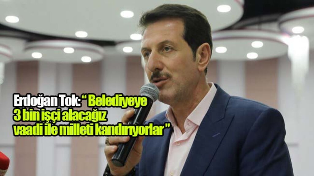 Erdoğan Tok, ‘Milleti Kandırıyorlar’!