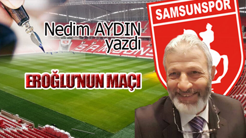 EROĞLU’NUN MAÇI!