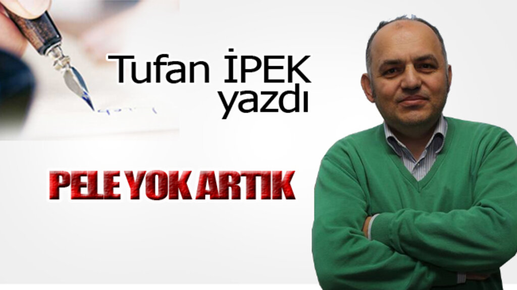 PELE YOK ARTIK!