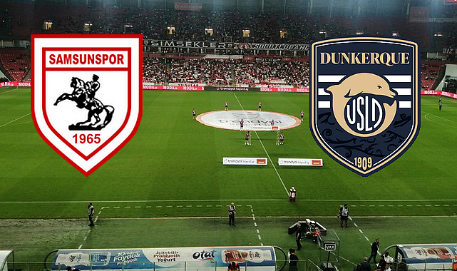 Samsunspor - USL Dunkerque Maçı Ne Zaman Hangi Kanalda?