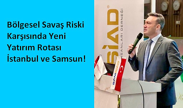 Bölgesel Savaş Riski Karşısında Yeni Yatırım Rotası İstanbul ve Samsun!